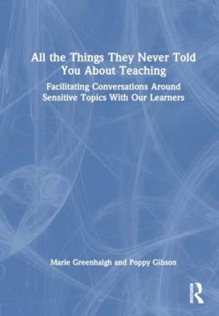 All the Things They Never Told You About Teaching - Facilitating Conversations Around Sensitive Topics With Our Learners