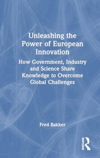 Unleashing the Power of European Innovation - How Government, Industry and Science Share Knowledge to Overcome Global Challenges