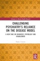Challenging Psychiatry¿s Reliance on the Disease Model