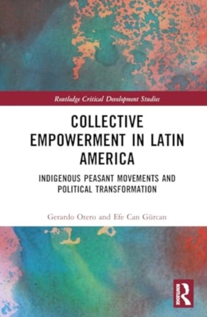 Collective Empowerment in Latin America - Indigenous Peasant Movements and Political Transformation