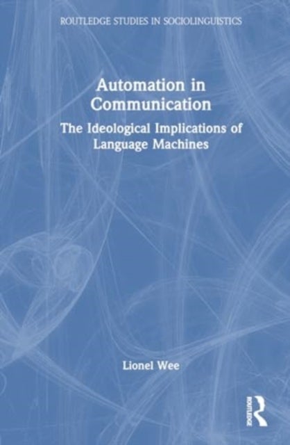 Automation in Communication - The Ideological Implications of Language Machines
