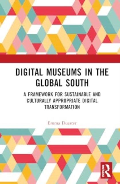 Digital Museums in the Global South - A Framework for Sustainable and Culturally Appropriate Digital Transformation