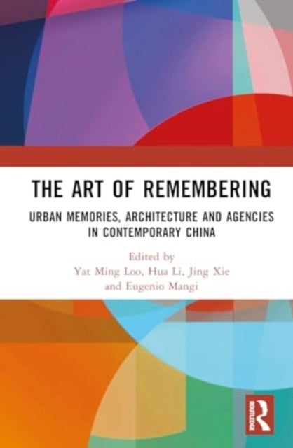 The Art of Remembering - Urban Memories, Architecture and Agencies in Contemporary China