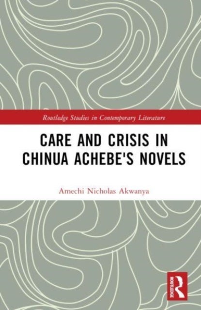 Care and Crisis in Chinua Achebe''s Novels