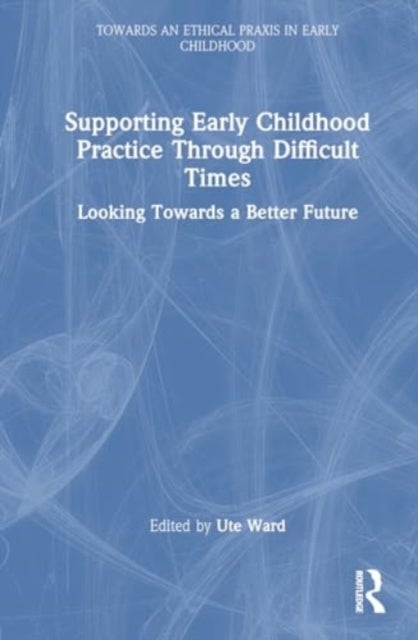 Supporting Early Childhood Practice Through Difficult Times - Looking Towards a Better Future