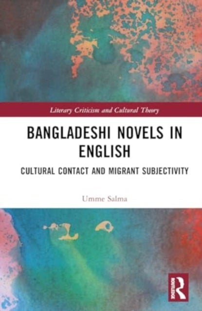 Bangladeshi Novels in English - Cultural Contact and Migrant Subjectivity