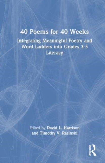 40 Poems for 40 Weeks - Integrating Meaningful Poetry and Word Ladders into Grades 3–5 Literacy
