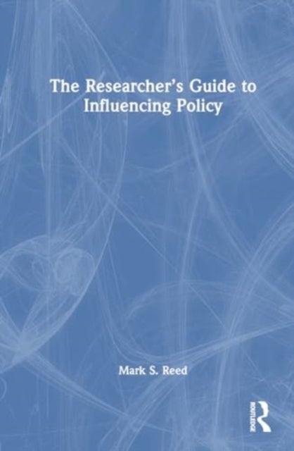 The Researcher¿s Guide to Influencing Policy