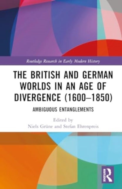 The British and German Worlds in an Age of Divergence (1600-1850) - Ambiguous Entanglements