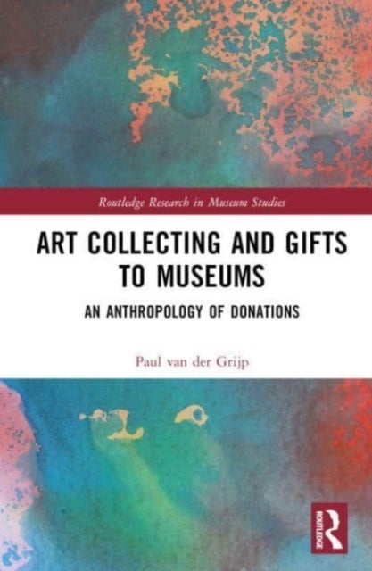 Art Collecting and Gifts to Museums - An Anthropology of Donations