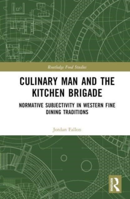 Culinary Man and the Kitchen Brigade - Normative Subjectivity in Western Fine Dining Traditions