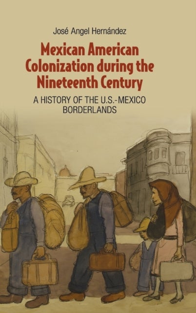 Mexican American Colonization during the Nineteenth Century - A History of the U.S.-Mexico Borderlands