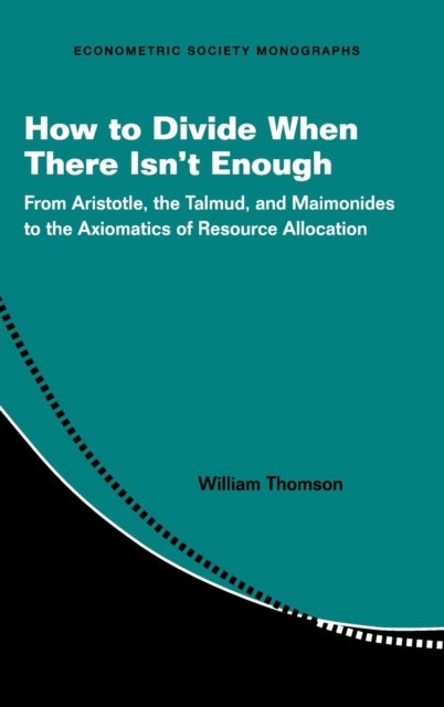 How to Divide When There Isn't Enough - From Aristotle, the Talmud, and Maimonides to the Axiomatics of Resource Allocation