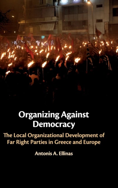 Organizing Against Democracy - The Local Organizational Development of Far Right Parties in Greece and Europe