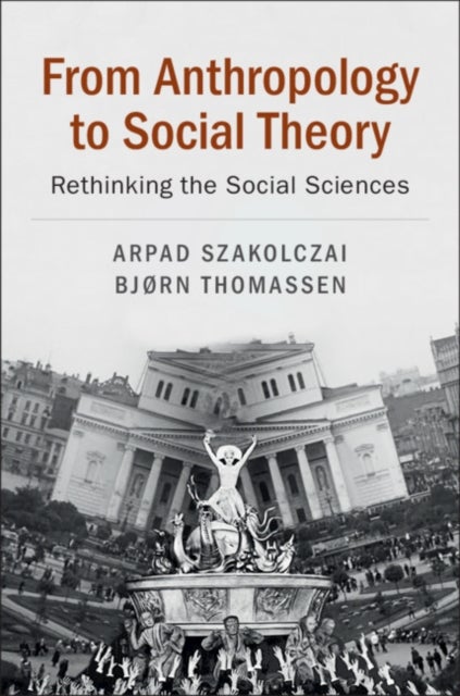 From Anthropology to Social Theory - Rethinking the Social Sciences