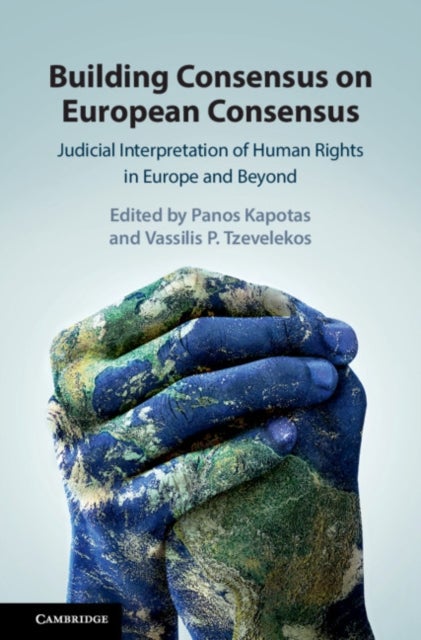 Building Consensus on European Consensus - Judicial Interpretation of Human Rights in Europe and Beyond