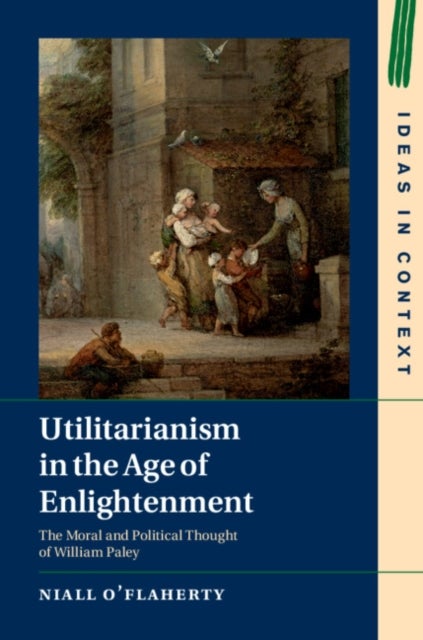 Utilitarianism in the Age of Enlightenment - The Moral and Political Thought of William Paley