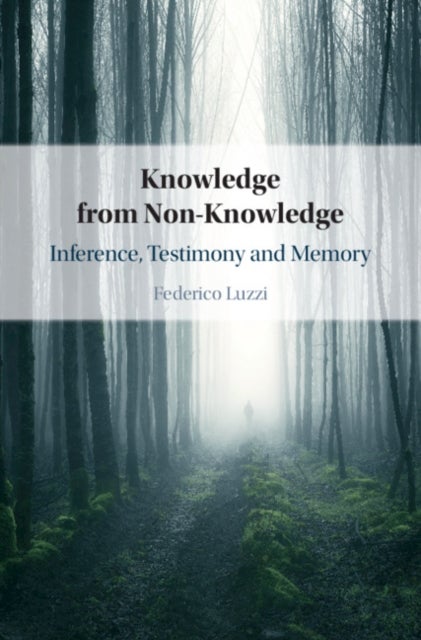 Knowledge from Non-Knowledge - Inference, Testimony and Memory