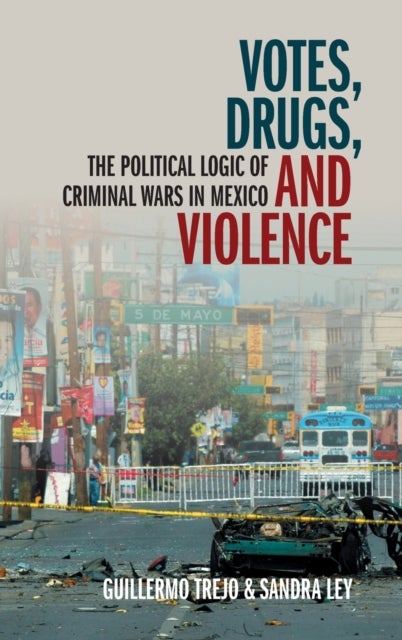 Votes, Drugs, and Violence - The Political Logic of Criminal Wars in Mexico