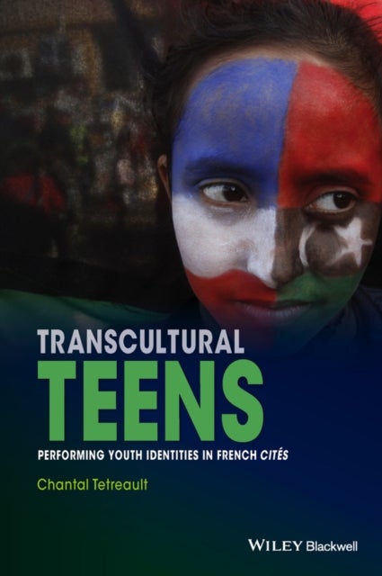 Transcultural Teens – Performing Youth Identities In French Cités - Performing Youth Identities in French Cites