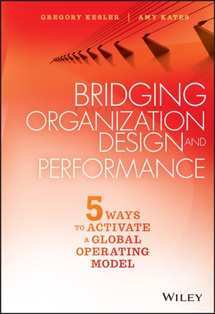 Bridging Organization Design and Performance - Five Ways to Activate a Global Operation Model