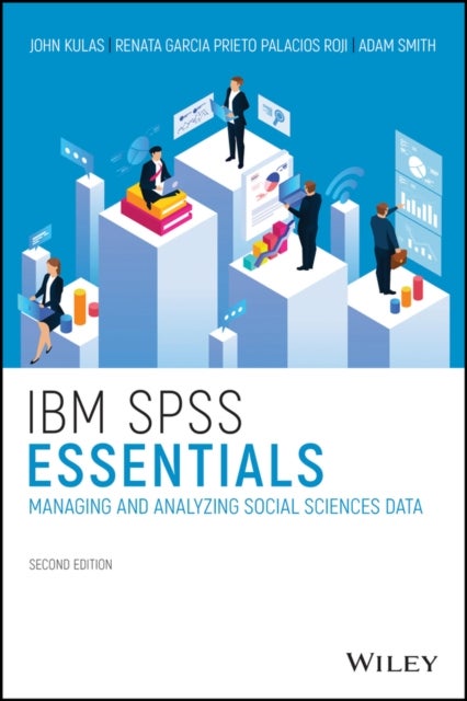IBM SPSS Essentials – Managing and Analyzing Social Sciences Data, Second Edition - Managing and Analyzing Social Sciences Data