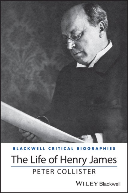 The Life of Henry James – A Critical Biography - A Critical Biography