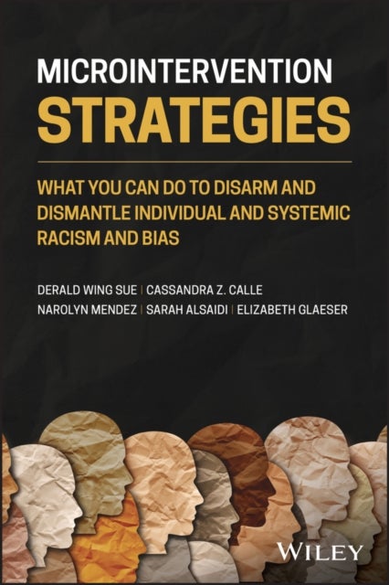 Microintervention Strategies – What You Can Do to Disarm and Dismantle Individual and Systemic Racism and Bias - What You Can Do to Disarm and Dismantle Individual and Systemic Racism and Bias