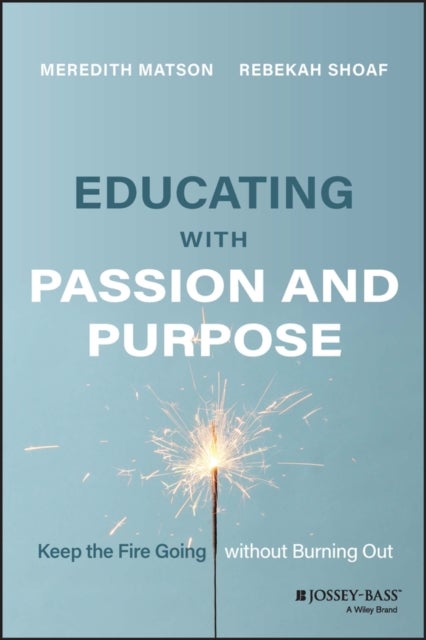 Educating with Passion and Purpose – Keep the Fire  Going without Burning Out - Keep the Fire Going without Burning Out