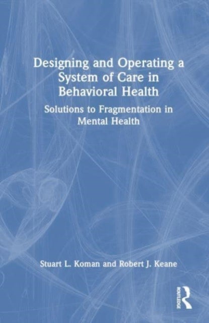 Designing and Operating a System of Care in Behavioral Health - Solutions to Fragmentation in Mental Health