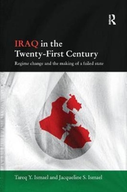 Iraq in the Twenty-first Century - Regime Change and the Making of a Failed State