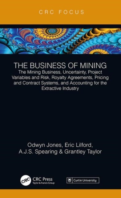 The Business of Mining - The Mining Business, Uncertainty, Project Variables and Risk, Royalty Agreements, Pricing and Contract Systems, and Accounting for the Extractive Industry