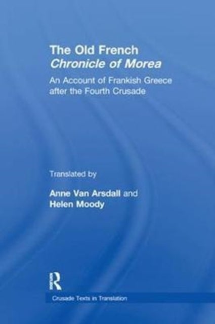 The Old French Chronicle of Morea - An Account of Frankish Greece after the Fourth Crusade
