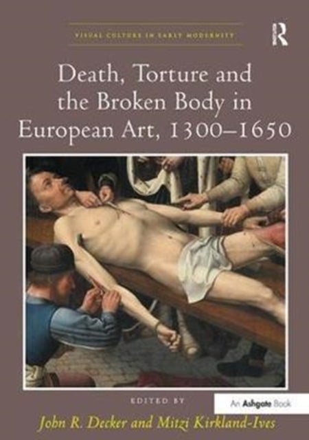 Death, Torture and the Broken Body in European Art 1300-1650