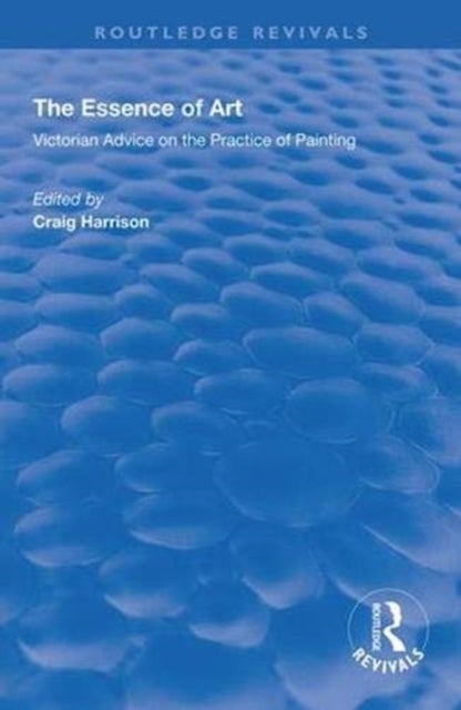 The Essence of Art - Victorian Advice on the Practice of Painting