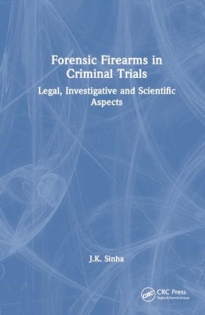 Forensic Firearms in Criminal Trials - Legal, Investigative, and Scientific Aspects