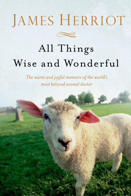 All Things Wise and Wonderful - The Warm and Joyful Memoirs of the World's Most Beloved Animal Doctor