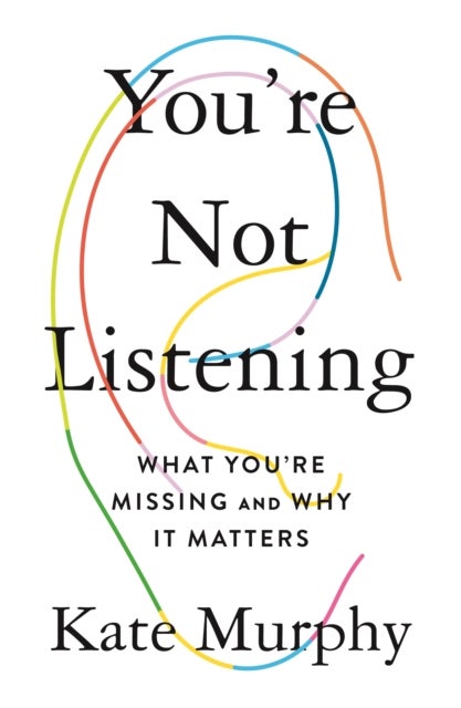 You're Not Listening - What You're Missing and Why It Matters