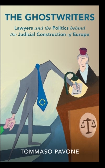 The Ghostwriters - Lawyers and the Politics behind the Judicial Construction of Europe