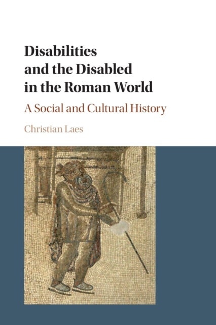 Disabilities and the Disabled in the Roman World - A Social and Cultural History