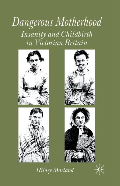 Dangerous Motherhood - Insanity and Childbirth in Victorian Britain