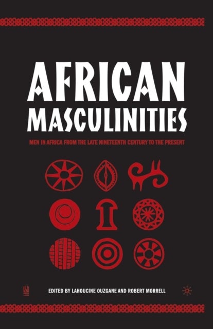African Masculinities - Men in Africa from the Late Nineteenth Century to the Present