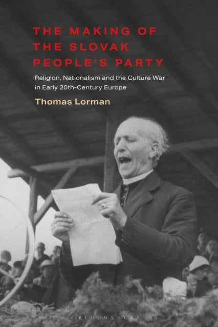 The Making of the Slovak People's Party - Religion, Nationalism and the Culture War in Early 20th-Century Europe