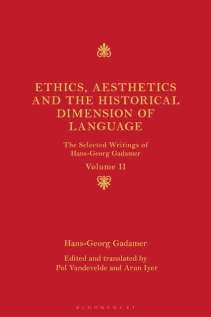 Ethics, Aesthetics and the Historical Dimension of Language - The Selected Writings of Hans-Georg Gadamer Volume II