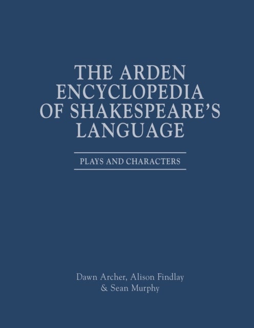 The Arden Encyclopedia of Shakespeare?s Language - Plays and Characters