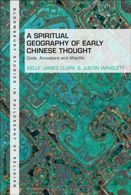 A Spiritual Geography of Early Chinese Thought - Gods, Ancestors, and Afterlife
