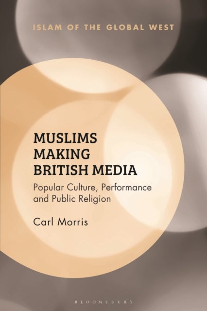 Muslims Making British Media - Popular Culture, Performance and Public Religion