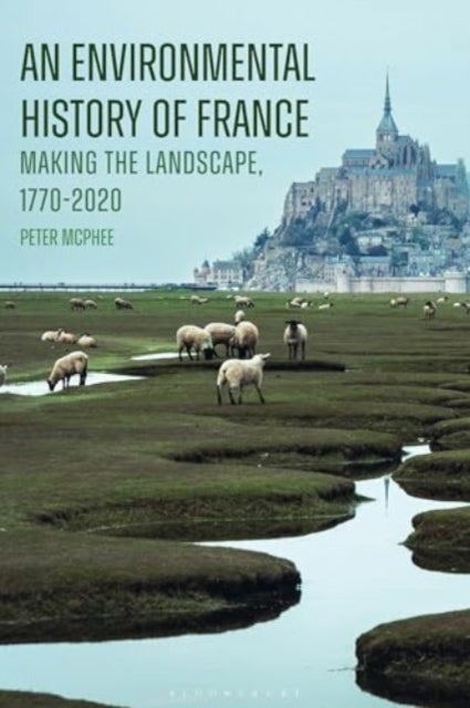 An Environmental History of France - Making the Landscape, 1770-2020