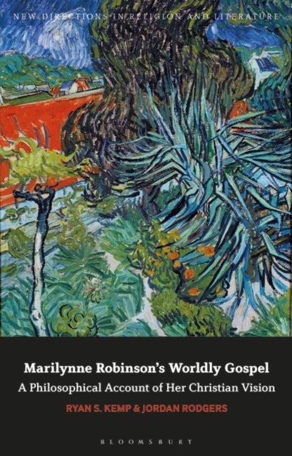 Marilynne Robinson''s Worldly Gospel - A Philosophical Account of Her Christian Vision