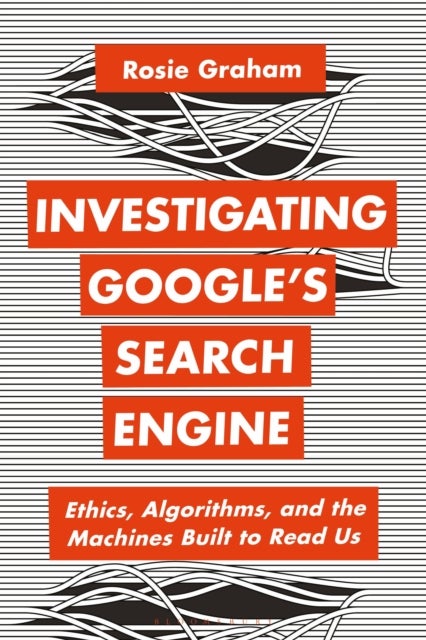 Investigating Google¿s Search Engine - Ethics, Algorithms, and the Machines Built to Read Us